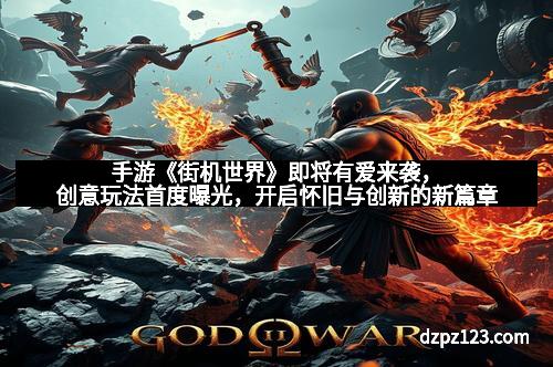 手游《街机世界》即将有爱来袭，创意玩法首度曝光，开启怀旧与创新的新篇章