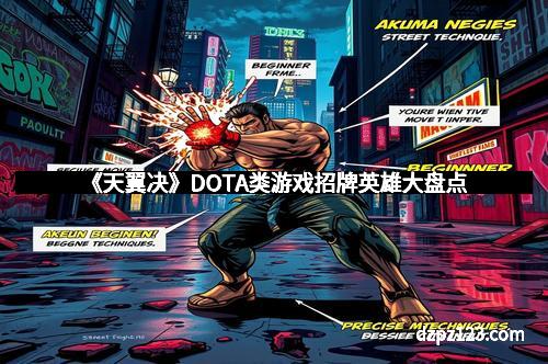 《天翼决》DOTA类游戏招牌英雄大盘点